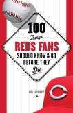 100 Things Reds Fans Should Know & Do Before They Die