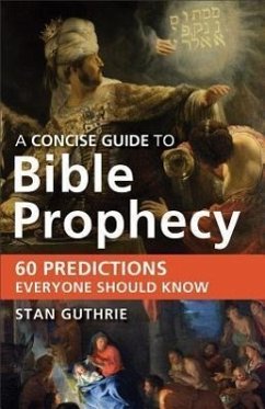 Concise Guide to Bible Prophecy: 60 Predictions Everyone Should Know - Guthrie, Stan