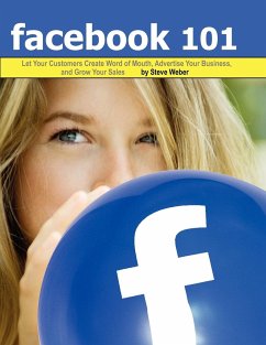 Facebook 101: Let Your Customers Create Word of Mouth, Advertise Your Business, and Grow Your Sales - Weber, Steve