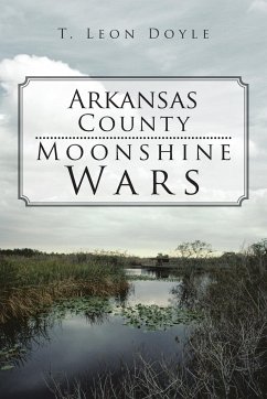 Arkansas County Moonshine Wars - Doyle, T. Leon