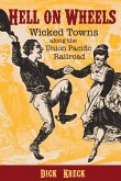 Hell on Wheels: Wicked Towns Along the Union Pacific Railroad