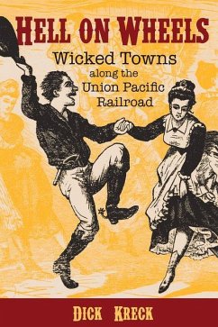 Hell on Wheels: Wicked Towns Along the Union Pacific Railroad - Kreck, Dick