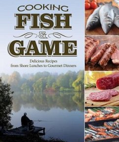 Cooking Fish & Game: Delicious Recipes from Shore Lunches to Gourmet Dinners - McGahren, Paul