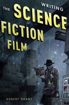 Writing the Science Fiction Film - Grant, Robert