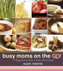 Busy Moms on the Go!: A Busy Mom's Guide to Make-Ahead Meals - Roberts, Suzie