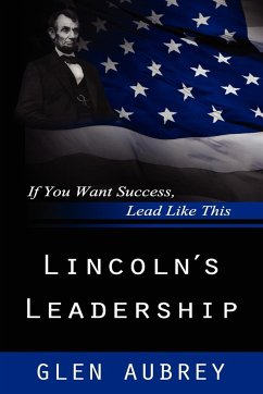 Lincoln's Leadership--If You Want Success, Lead Like This - Aubrey, Glen