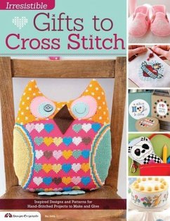 Irresistible Gifts to Cross Stitch: Inspired Designs and Patterns for Hand-Stitched Projects to Make and Give - Editors of Crossstitcher Magazine
