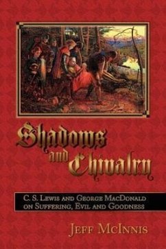 Shadows and Chivalry: C. S. Lewis and George MacDonald on Suffering, Evil and Goodness - McInnis, Jeff