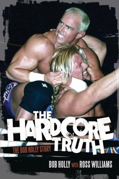 The Hardcore Truth: The Bob Holly Story - Holly, Bob; Williams, Ross