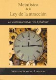 Metafísica de la Ley de la atracción : la continuación de El Kybalion