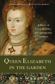 Queen Elizabeth in the Garden: A Story of Love, Rivalry, and Spectacular Gardens