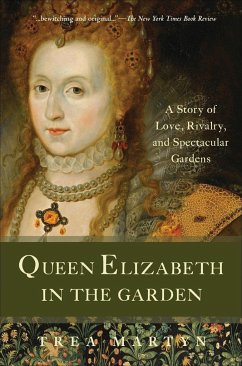 Queen Elizabeth in the Garden: A Story of Love, Rivalry, and Spectacular Gardens - Martyn, Trea