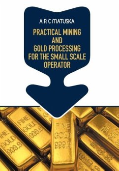 Practical Mining and Gold Processing for the Small Scale Operator - Matuska, A. R. C.