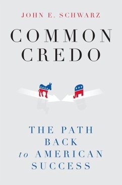 Common Credo: The Path Back to American Success - Schwarz, John E.