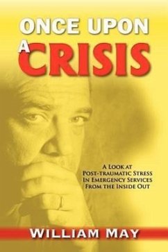 Once Upon a Crisis: A Look at Post-traumatic Stress in Emergency Services from the Inside Out - May, William
