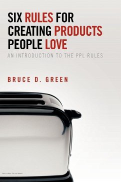 Six Rules for Creating Products People Love - Green, Bruce D.