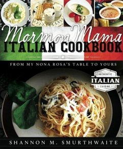 Mormon Mama Italian Cookbook: From My Nona Rosa's Table to Yours - Smurthwaite, Shannon M.