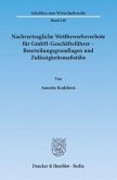 Nachvertragliche Wettbewerbsverbote für GmbH-Geschäftsführer - Beurteilungsgrundlagen und Zulässigkeitsmaßstäbe.