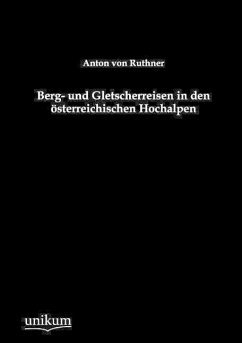 Berg- und Gletscherreisen in den österreichischen Hochalpen - Ruthner, Anton von