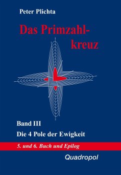 Das Primzahlkreuz III. Die 4 Pole der Ewigkeit. 5. und 6. Buch und Epilog - Plichta, Peter