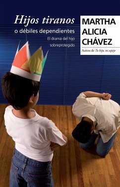 Hijos Tiranos O Débiles Dependientes / Child Tyrants - Chávez, Martha Alicia