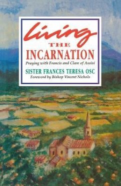 Living the Incarnation: Praying with Francis and Clare of Assisi - Sister Frances Teresa