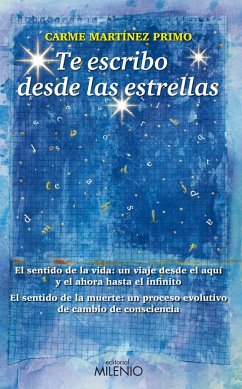 Te escribo desde las estrellas : el sentido de la vida, un viaje desde el aquí y el ahora hasta el infinito. El sentido de la muerte, un proceso evolutivo de cambio de consciencia - Martínez Primo, Maria Carme