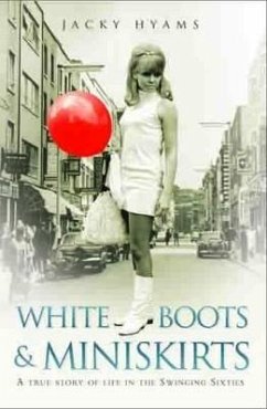 White Boots & Miniskirts - A True Story of Life in the Swinging Sixties - Hyams, Jacky