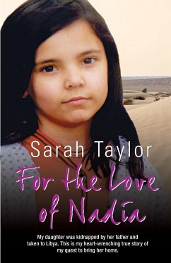 For the Love of Nadia - My daughter was kidnapped by her father and taken to Libya. This is my heart-wrenching true story of my quest to bring her hom - Taylor, Sarah