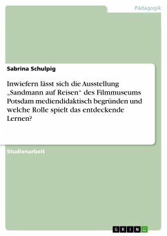 Inwiefern lässt sich die Ausstellung ¿Sandmann auf Reisen¿ des Filmmuseums Potsdam mediendidaktisch begründen und welche Rolle spielt das entdeckende Lernen? - Schulpig, Sabrina