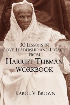 30 Lessons In Love ,Leadership, and Legacy from Harriet Tubman, Workbook - Brown, Karol V.