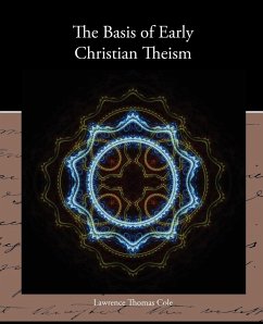 The Basis of Early Christian Theism - Cole, Lawrence Thomas