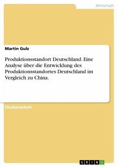 Produktionsstandort Deutschland. Eine Analyse über die Entwicklung des Produktionsstandortes Deutschland im Vergleich zu China.