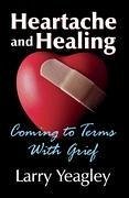 Heartache and Healing - Yeagley, Larry