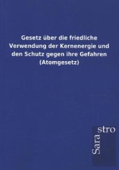 Gesetz über die friedliche Verwendung der Kernenergie und den Schutz gegen ihre Gefahren (Atomgesetz) - Sarastro Gmbh