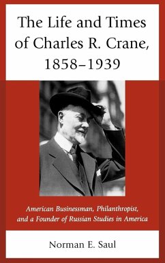 The Life and Times of Charles R. Crane, 1858-1939 - Saul, Norman E.