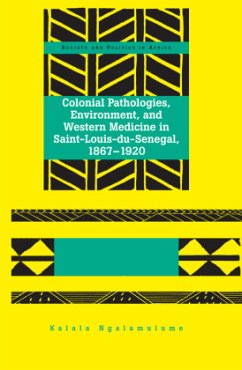 Colonial Pathologies, Environment, and Western Medicine in Saint-Louis-du-Senegal, 1867-1920 - Ngalamulume, Kalala