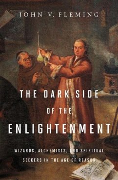The Dark Side of the Enlightenment: Wizards, Alchemists, and Spiritual Seekers in the Age of Reason - Fleming, John V.