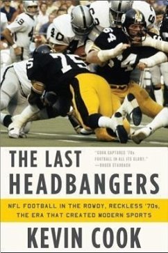 The Last Headbangers: NFL Football in the Rowdy, Reckless '70s: The Era That Created Modern Sports - Cook, Kevin