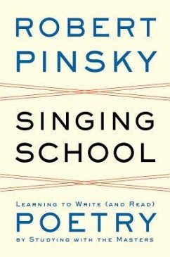 Singing School: Learning to Write (and Read) Poetry by Studying with the Masters - Pinsky, Robert (Boston University)