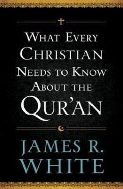 What Every Christian Needs to Know about the Qur'an - White, James R.