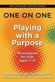 One on One: Playing with a Purpose: Monologues for Kids Ages 7-15