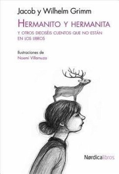 Hermanito y Hermanita: Y Otros Dieciseis Cuentos Que No Estan En Los Libros - Brothers Grimm