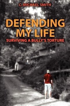 Defending My Life: Surviving a Bully's Torture - Smith, C. Michael