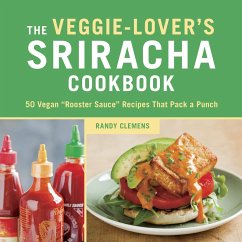 The Veggie-Lover's Sriracha Cookbook: 50 Vegan Rooster Sauce Recipes That Pack a Punch - Clemens, Randy