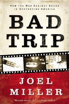 Bad Trip: How the War Against Drugs Is Destroying America - Miller, Joel J.