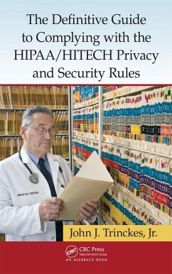 The Definitive Guide to Complying with the HIPAA/HITECH Privacy and Security Rules - Trinckes, John J