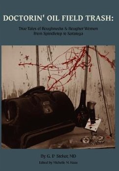 Doctorin' Oil Field Trash: True Tales of Roughnecks and Rougher Women from Spindletop to Saratoga - Stoker, George Parker