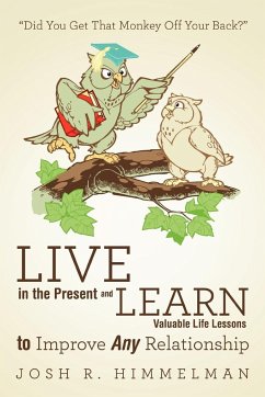 Live in the Present and Learn Valuable Life Lessons to Improve Any Relationship - Himmelman, Josh R.