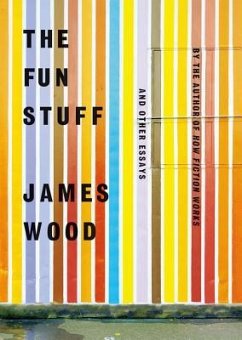 The Fun Stuff: And Other Essays - Wood, James